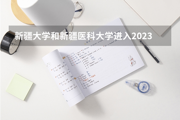 新疆大学和新疆医科大学进入2023年排名（中国民族类大学排名）