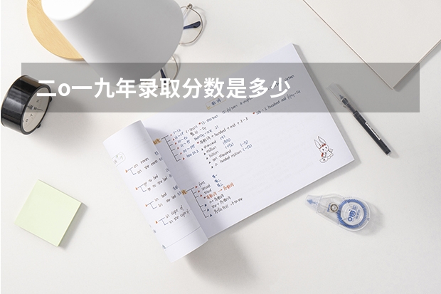 二o一九年录取分数是多少