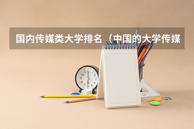 国内传媒类大学排名（中国的大学传媒专业排名）