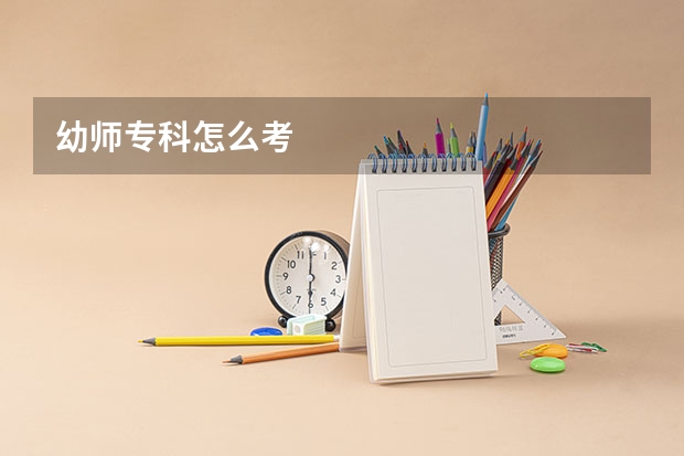 幼师专科怎么考