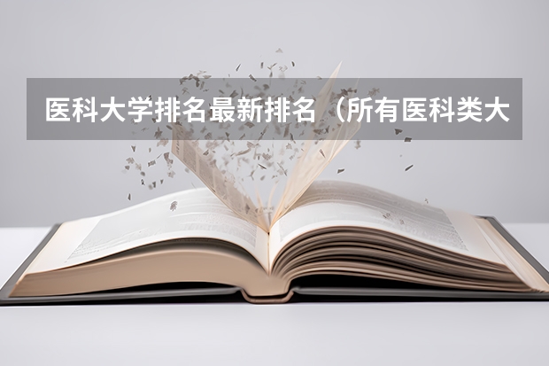医科大学排名最新排名（所有医科类大学排名）