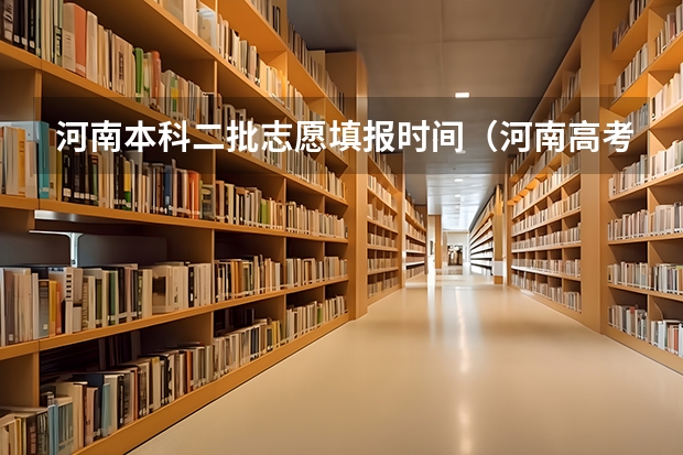 河南本科二批志愿填报时间（河南高考志愿可以填几个学校,附具体填报规则方案）