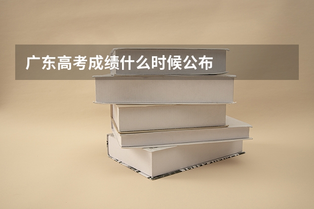 广东高考成绩什么时候公布