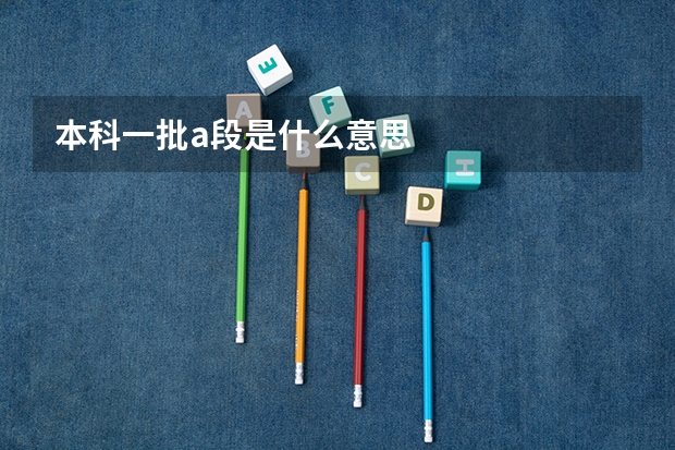 本科一批a段是什么意思