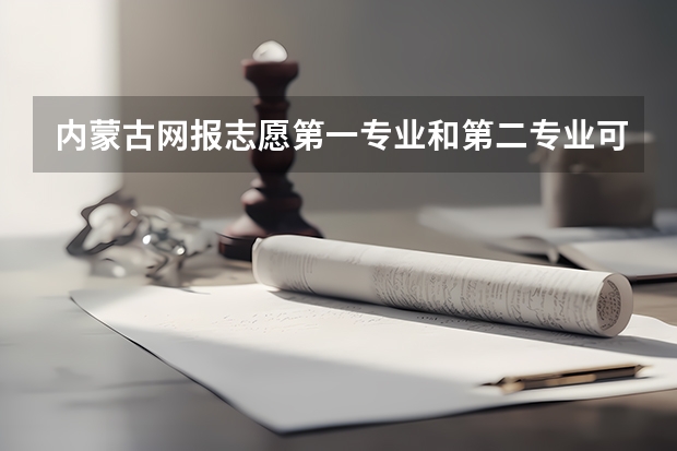 内蒙古网报志愿第一专业和第二专业可以同时报吗