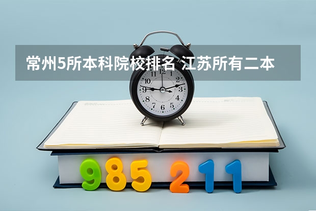 常州5所本科院校排名 江苏所有二本大学排名