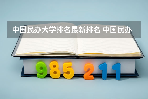 中国民办大学排名最新排名 中国民办大学评级