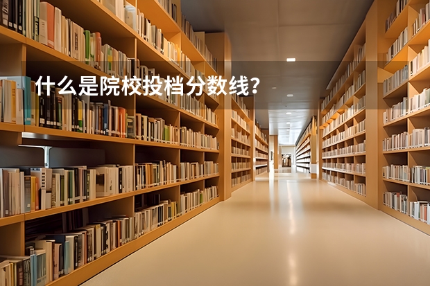 什么是院校投档分数线?