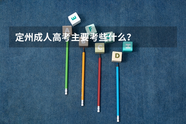 定州成人高考主要考些什么?