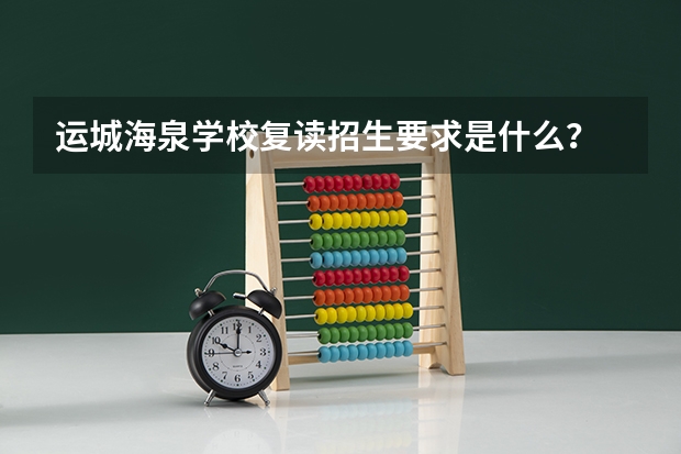 运城海泉学校复读招生要求是什么？