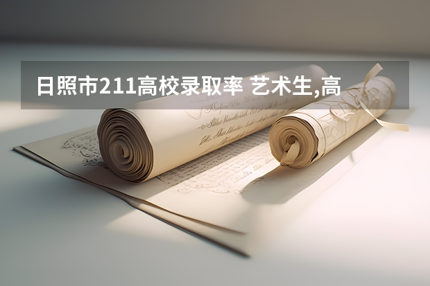 日照市211高校录取率 艺术生,高考分数407.鲁东大学,烟台大学,曲阜师范3所学校是否有希望