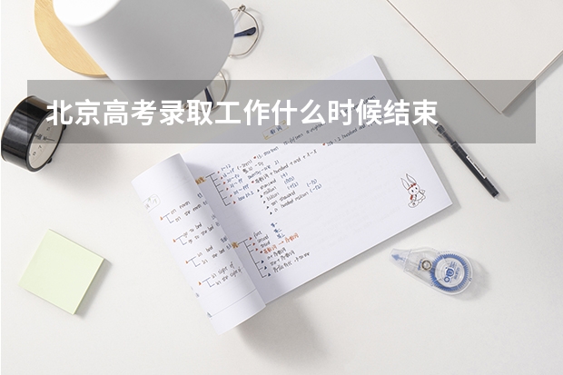 北京高考录取工作什么时候结束