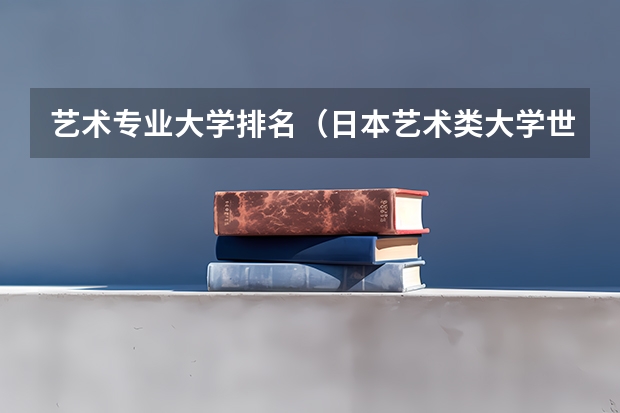 艺术专业大学排名（日本艺术类大学世界排名）