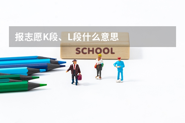 报志愿K段、L段什么意思