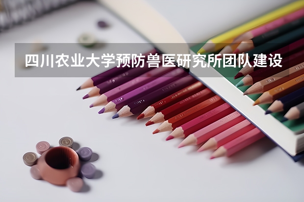 四川农业大学预防兽医研究所团队建设(中山大学核物理与工程研究中心团队建设)
