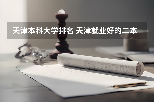 天津本科大学排名 天津就业好的二本大学排名
