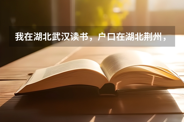 我在湖北武汉读书,户口在湖北荆州,高考要回荆州吗?小学到高中都是在武汉读的。