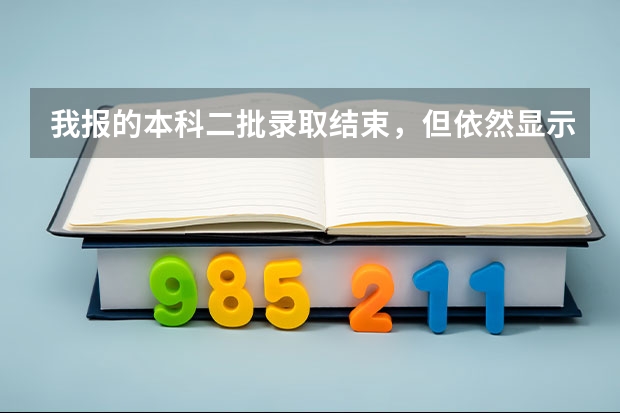 我报的本科二批录取结束，但依然显示的是已投档，是什么原因？我还能被录取不？