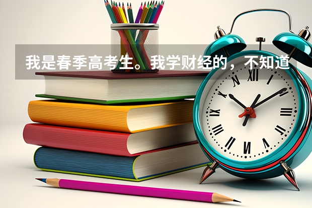 我是春季高考生。我学财经的，不知道怎么报志愿！