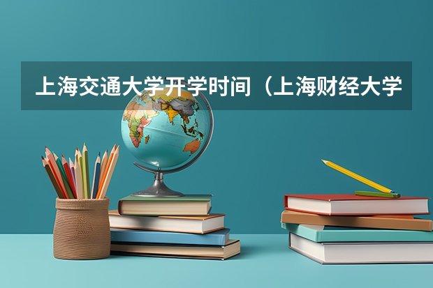 上海交通大学开学时间(上海财经大学大一新生开学时间)