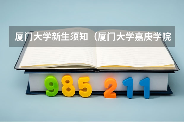 厦门大学新生须知(厦门大学嘉庚学院开学时间)