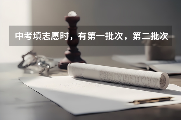 中考填志愿时,有第一批次,第二批次和第三批次,批次是什么意思?