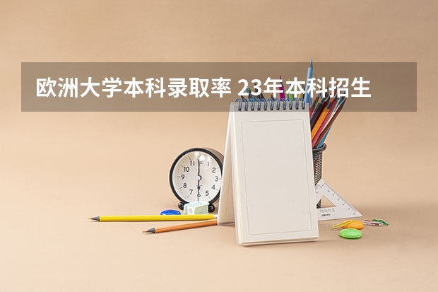 欧洲大学本科录取率 23年本科招生人数