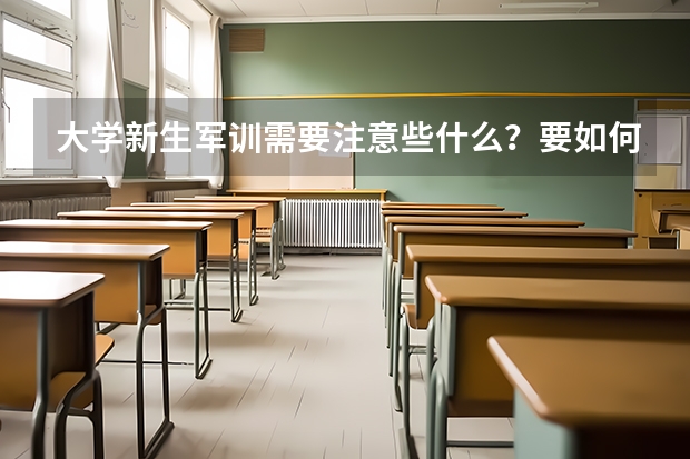 大学新生军训需要注意些什么？要如何度过呢