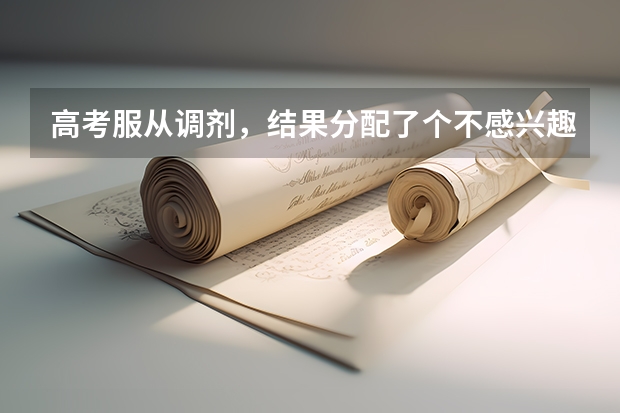 高考服从调剂，结果分配了个不感兴趣专业，想换个专业，但不知道该怎么换，话说能换专业吗