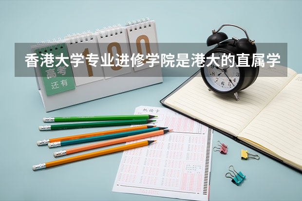 香港大学专业进修学院是港大的直属学院,为什么是私立