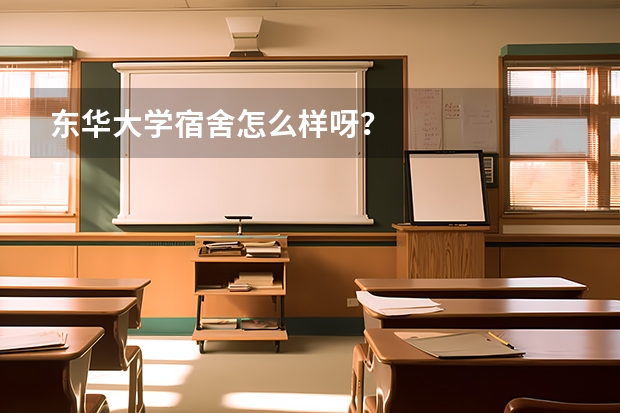 东华大学宿舍怎么样呀？