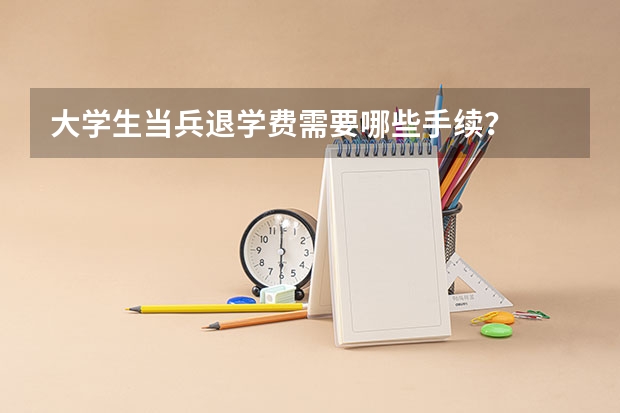 大学生当兵退学费需要哪些手续？