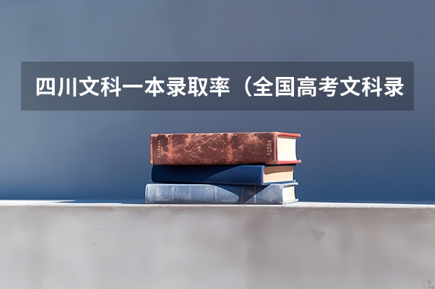 四川文科一本录取率(全国高考文科录取率)