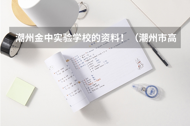 潮州金中实验学校的资料！（潮州市高中录取分数线2023）
