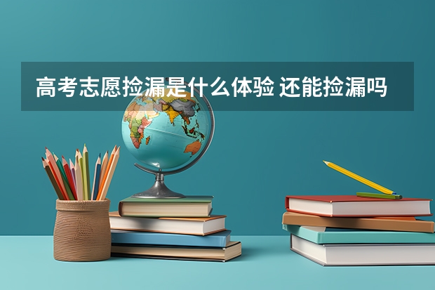 高考志愿捡漏是什么体验 还能捡漏吗