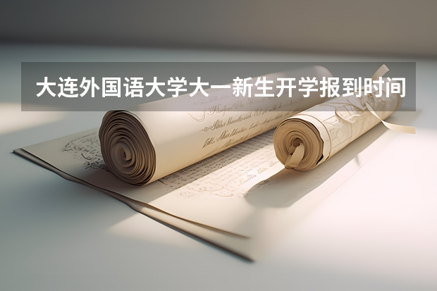大连外国语大学大一新生开学报到时间和新生入学手册指南 安徽理工大学大一新生开学报到时间和新生入学手册指南