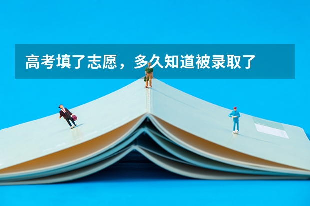 高考填了志愿,多久知道被录取了