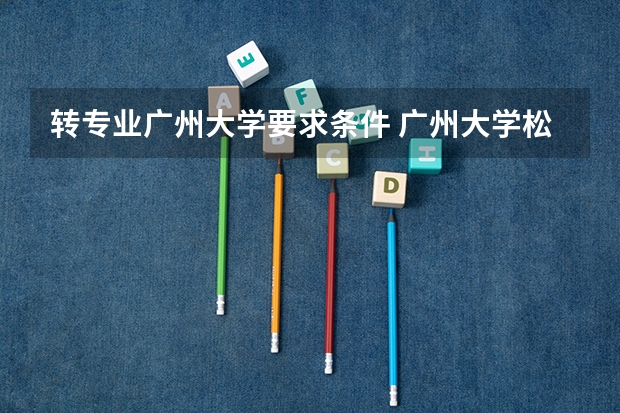 转专业广州大学要求条件 广州大学松田学院会计专业分数线,我想到时去转专业。不知道难不难?我是理科516分的