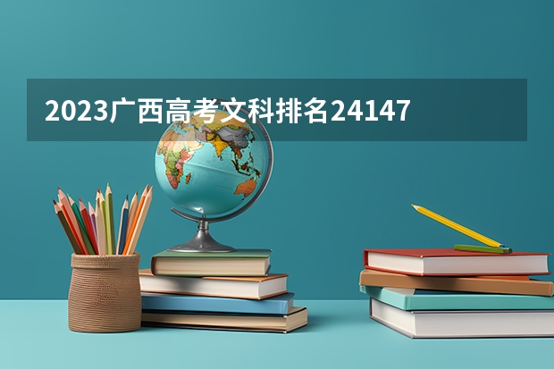 2023广西高考文科排名24147的考生报什么大学 往年录取分数线一览