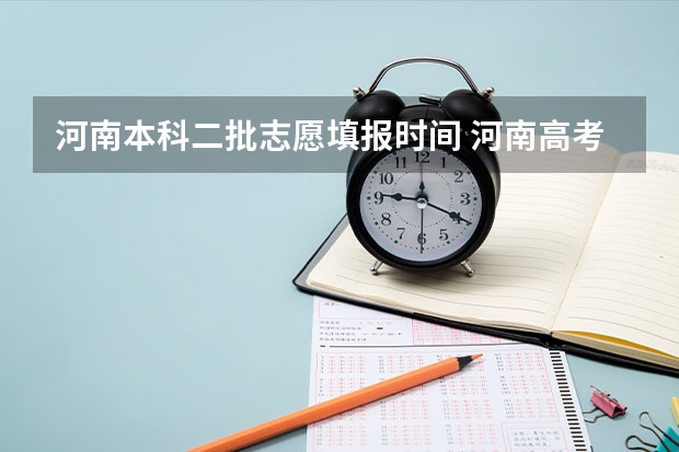 河南本科二批志愿填报时间 河南高考志愿可以填几个学校,附具体填报规则方案