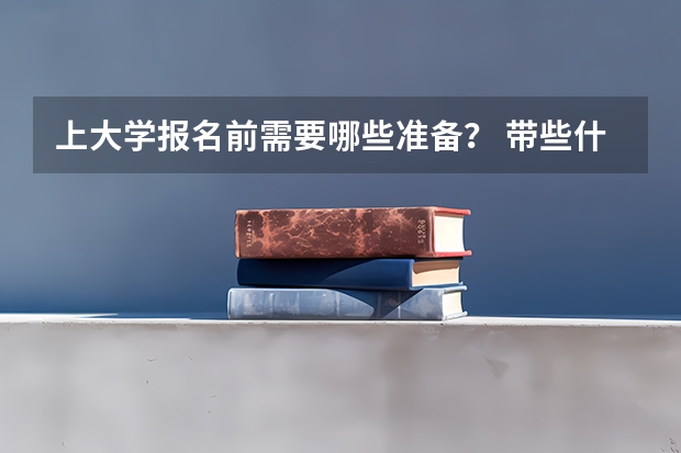 上大学报名前需要哪些准备? 带些什么东西,考上大学 能弄点小补助么?大学生贷款怎么程序?