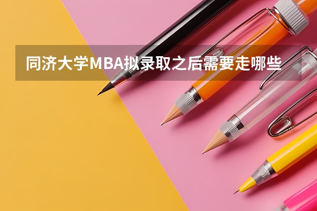 同济大学MBA拟录取之后需要走哪些流程?