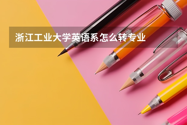 浙江工业大学英语系怎么转专业