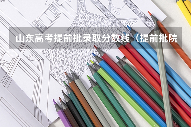 山东高考提前批录取分数线（提前批院校及录取分）
