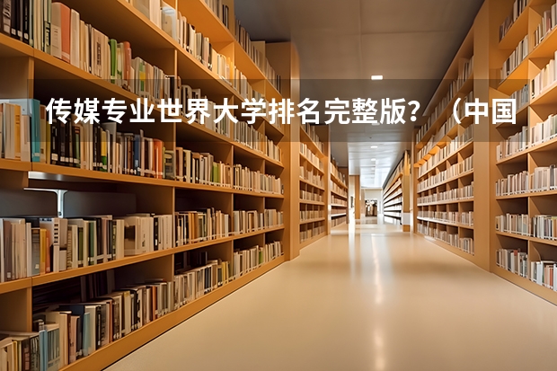传媒专业世界大学排名完整版?(中国的大学传媒专业排名)