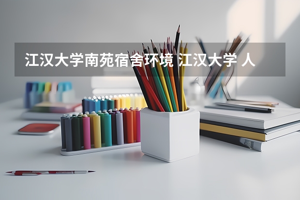 江汉大学南苑宿舍环境 江汉大学 人文学院 广告学的宿舍条件