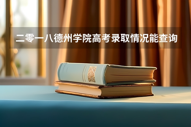 二零一八德州学院高考录取情况能查询了吗?