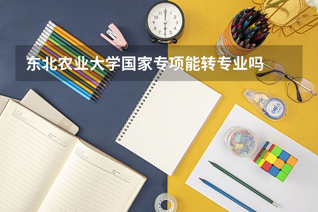东北农业大学国家专项能转专业吗