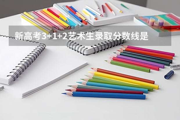 新高考3+1+2艺术生录取分数线是多少