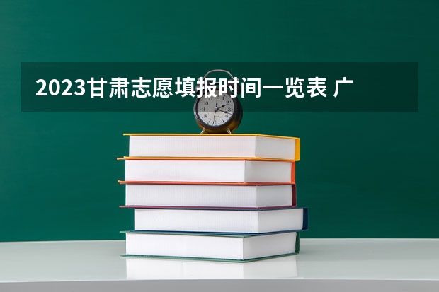2023甘肃志愿填报时间一览表 广东高考志愿填报流程